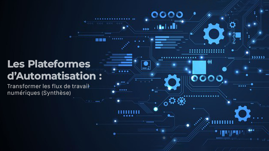 Les Plateformes d’Automatisation Transformer les flux de travail numériques (Synthèse)